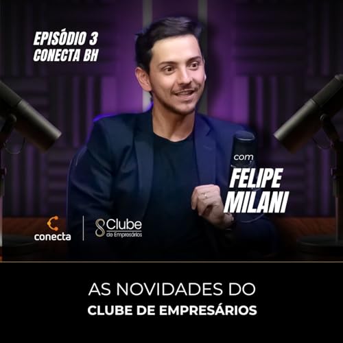 As Novidades de Clube de Empres&aacute;rios &ndash; Conect BH &ndash; Epi #003