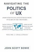 Navigating the Politics of UX Vol 2 Challenges: More Strategies and Stories from 40 Years in the Trenches B0G1YLDR9G Book Cover