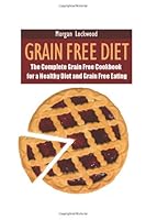 Grain Free Diet: Grain Free Recipes Specializing in Grain Free Baking 1482716569 Book Cover
