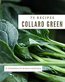 75 Collard Green Recipes: The Highest Rated Collard Green Cookbook You Should Read