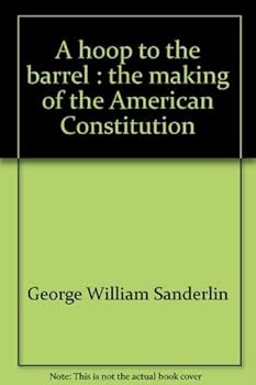 A hoop to the barrel: The making of the American Constitution