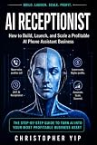 AI receptionist: How to Build, Launch, and Scale a Profitable AI Phone Assistant Business
