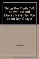 Things the Media, Talk Show Host, and Liberals Never Tell You about Dan Quayle 1562330403 Book Cover