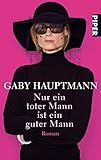 Nur ein toter Mann ist ein guter Mann: Roman - Gaby Hauptmann