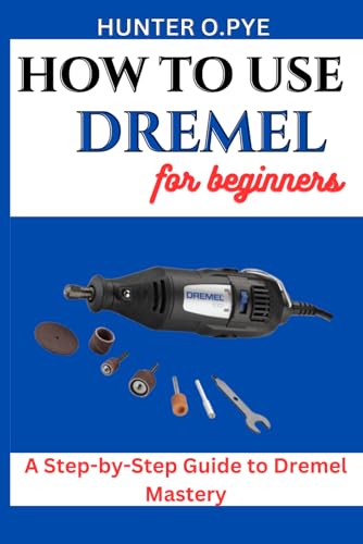 HOW TO USE DREMEL FOR BEGINNERS: A Step-by-Step Guide to Dremel Mastery