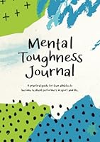 Mental Toughness Journal: A practical guide for teen athletes to become resilient performers in sport and in life. 0473588854 Book Cover