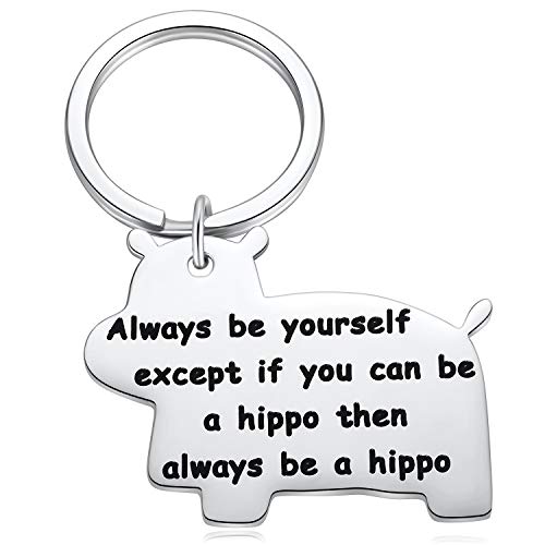 Hippopotamus Gifts, Inspirational Keychain - Always Be Yourself Except If You Can Be a Hippo Then Always Be A Hippo Theme Key Chain