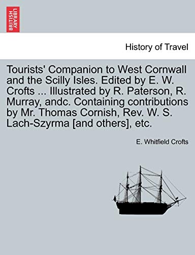 Tourists' Companion to West Cornwall and the Scilly Isles. Edited by E. W. Crofts ... Illustrated by R. Paterson, R. Murray, Andc. Containing ... REV. W. S. Lach-Szyrma [And Others], Etc.