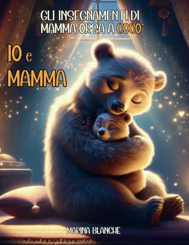 Io e mamma: 73 pagine sugli insegnamenti di mamma orsa al suo cucciolo, Ediz. A color