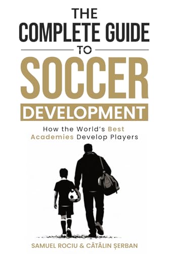 The Complete Guide to Soccer Development: How the World’s Best Ac...