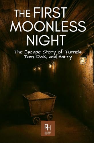 The First Moonless Night: The Escape Story of Tunnels Tom, Dick, and Harry (History in the Mist)