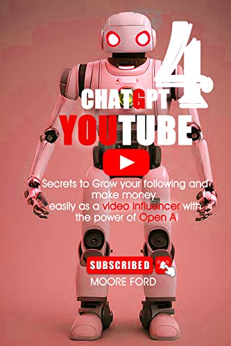 ChatGPT 4 YouTube: Secrets to Grow your following and make money easily as a video influencer with the power of Open Ai (CHATGPT 4 SOCIAL MEDIA ( RISE OF AI INTERNET ENTREPRENEURS ) Book 7)