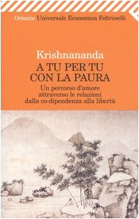 A tu per tu con la paura. Un percorso d'amore attraverso le relazioni dalla co-dipendenza alla libertà A tu per tu con la paura. Un percorso d'amore attraverso le relazioni dalla co-dipendenza alla libertà