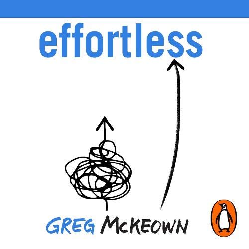Greg McKeown Effortless Make It Easier to Do What Matters Most