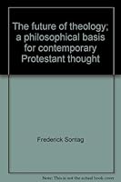 The future of theology;: A philosophical basis for contemporary Protestant thought 0664208487 Book Cover