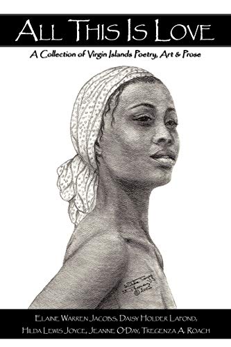 All This Is Love: A Collection of Virgin Islands Poetry, Art & Prose