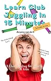Learn Club Juggling in 15 Minutes: 3 Club juggling for Adults & Kids. Anyone can do it. An 8 step simple guide to juggling clubs. Including buyers guide, ... double spin finish. (English Edition)