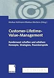 Customer-Lifetime-Value-Management: Kundenwert schaffen und erhöhen: Konzepte, Strategien, Praxisbeispiele