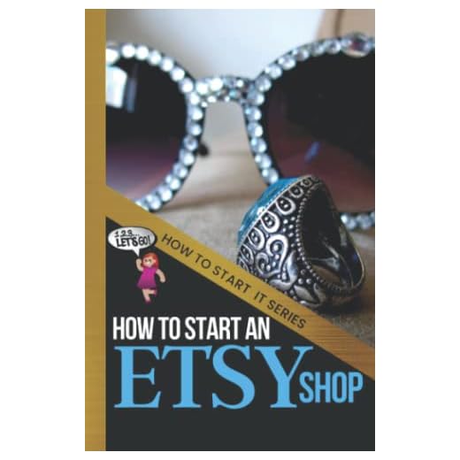 How to Start an Etsy Shop: A Beginners Quick Start Guide to Starting an Online Business Selling Your Arts & Crafts, Custom Jewelry, Clothing and Other Unique Goodies (How To Start It)