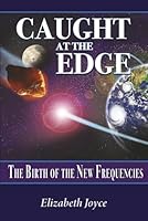 Caught At The Edge: The Birth of the New Frequencies 0997208368 Book Cover