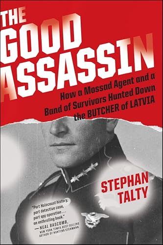 The Good Assassin: How a Mossad Agent and a Band of Survivors Hunted Down the Butcher of Latvia