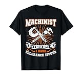 Machinist with Tolerance Issues Machinist Shirt Funny Gift T-Shirt