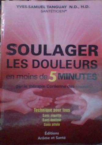 SOULAGER LES DOULEURS EN MOINS DE 5 MINUTES PAR LA THÉRAPIE CORÉENNE DES MAINS. [Paperback] YVES-SAMUEL TANGUAY N.D., H.D.