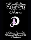 Manifesting With The Moon: Nurturing Your Life Passions & Desires Into Abundance