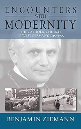 Encounters with Modernity: The Catholic Church in West Germany, 1...