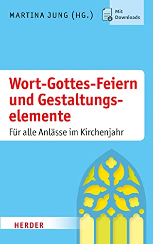Wort-Gottes-Feiern und Gestaltungselemente: Für alle Anlässe im Kirchenjahr