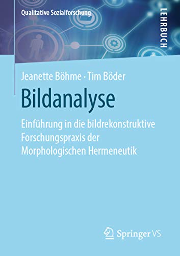 Bildanalyse: Einführung in die bildrekonstruktive Forschungspraxis der Morphologischen Hermeneutik (Qualitative Sozialforschung)