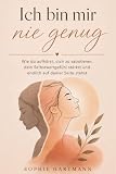 Ich bin mir nie genug. Wie du aufhörst, dich zu sabotieren, dein Selbstwertgefühl stärkst und endlich wieder auf deiner Seite stehst.