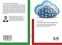 I contratti di cloud computing: e la responsabilità (contrattuale) del cloud service provider nella gestione dei dati, in particolare, nei rapporti B2B 3639657039 Book Cover
