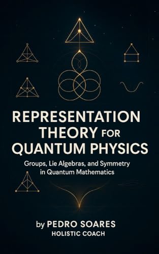 Representation Theory for Quantum Physics: Groups, Lie Algebras, and Symmetry in Quantum Mathematics (Quantum Math Academy Book 10)