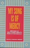 My Song Is Of Mercy; Writings of Matthew Kelty, Monk of Gethsemani