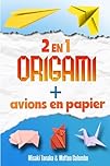 Le grand livre de l'art du papier - Origami et avions en papier - Deux livres en un: Bricolage et origami pour les enfants et les adultes - Présenté ... plus de 50 origamis et 24 avions en papier