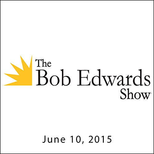 The Bob Edwards Show, Greg Bellow, June 10, 2015 by Bob Edwards | Free Audiobook