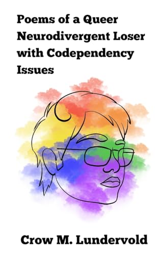 Poems of a Queer Neurodivergent Loser with Codependency Issues