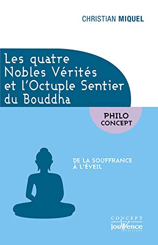 Les quatre nobles vérités et l'octuple sentier du: De la souffrance a l'eveil