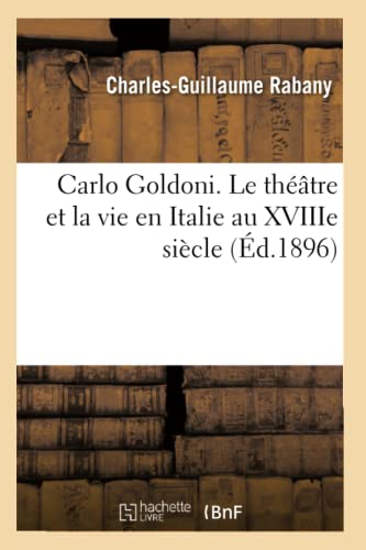 Carlo Goldoni. Le Théâtre Et La Vie En Italie Au Xviiie Siècle (Litterature) (French Edition)