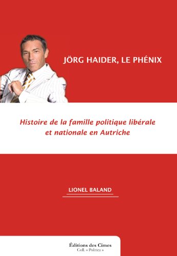 Jörg Haider, le Phénix : Histoire de la famille politique libérale et nationale en Autriche