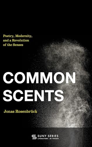Common Scents: Poetry, Modernity, and a Revolution of the Senses (Suny Series, Lit in Theory)