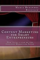 Content Marketing for Smart Entrepreneurs: How to be a star on the Content Marketing Scene 1517315840 Book Cover