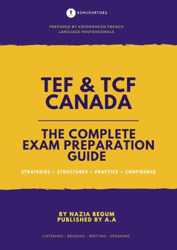 TEF & TCF CANADA THE COMPLETE EXAM PREPARATION GUIDE : Strategies • Structures • Practice • Confidence (French Edition)
