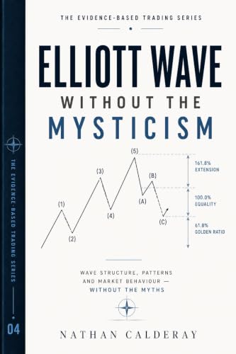 Elliott Wave Without the Mysticism: Market Psychology, Fractals and Wave Structure — Without the Myths (The Evidence-Based Trading Series Book 4)