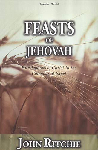 Feasts of Jehovah: Foreshadows of Christ in the Calendar of Israel