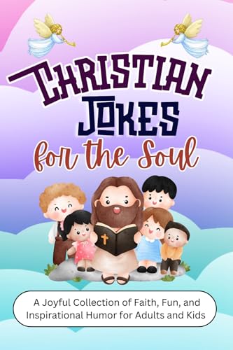 Christian Jokes for the Soul: A Joyful Collection of Faith, Fun, and Inspirational Humor for Adults and Kids