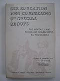 Sex Education and Counseling of Special Groups: The Mentally and Physically Disabled, Ill, and Elderly