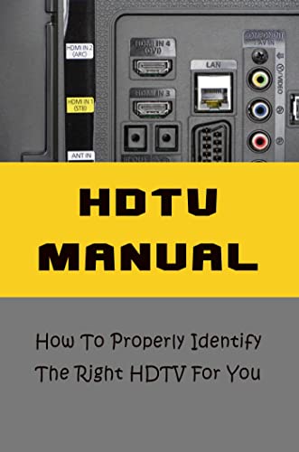 HDTV Manual: How To Properly Identify The Right HDTV For You