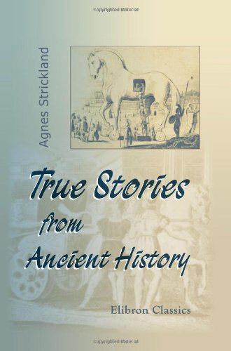 True Stories from Ancient History; Chronologically Arranged, from the Creation of the World to the Death of Charlemagne